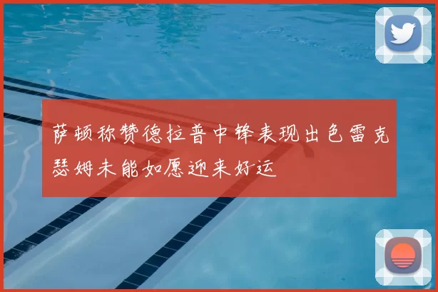 萨顿称赞德拉普中锋表现出色雷克瑟姆未能如愿迎来好运