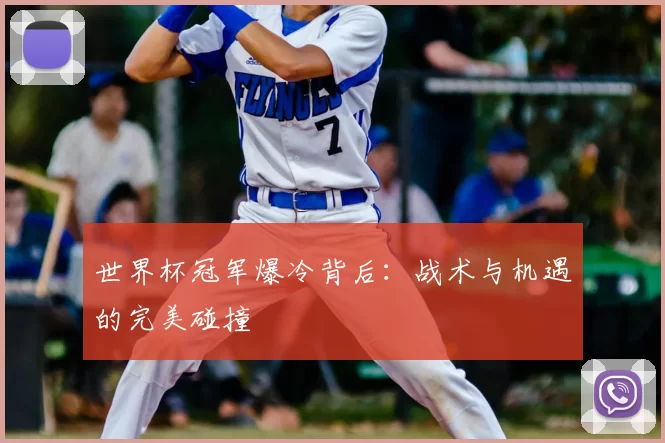 世界杯冠军爆冷背后：战术与机遇的完美碰撞