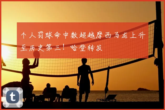 个人罚球命中数超越摩西马龙上升至历史第三!哈登转发
