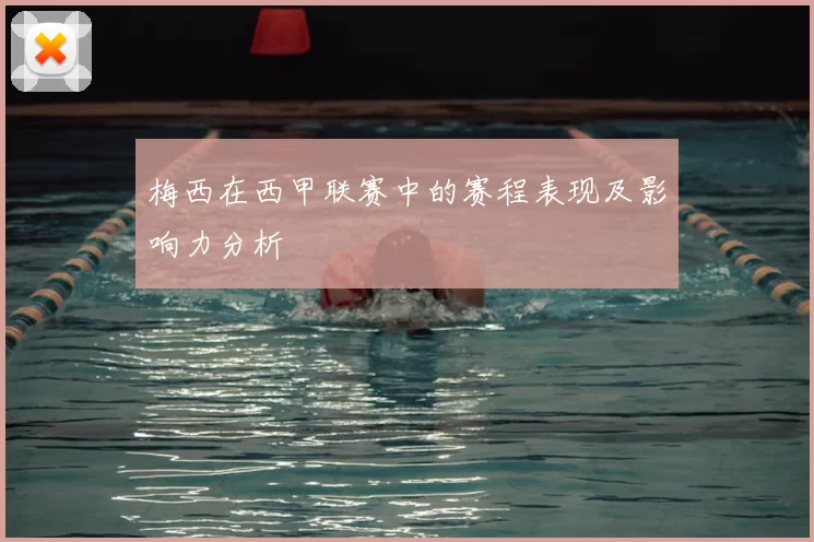 梅西在西甲联赛中的赛程表现及影响力分析