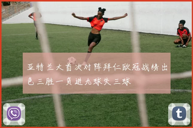 亚特兰大首次对阵拜仁欧冠战绩出色三胜一负进九球失三球