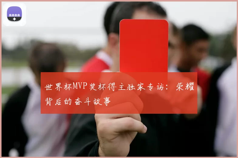 世界杯MVP奖杯得主独家专访：荣耀背后的奋斗故事
