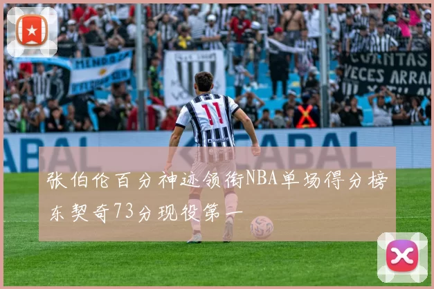 张伯伦百分神迹领衔NBA单场得分榜东契奇73分现役第一