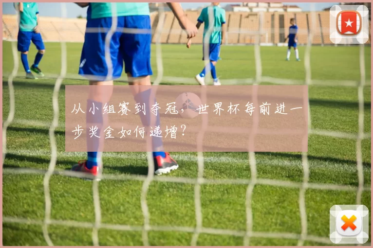 从小组赛到夺冠，世界杯每前进一步奖金如何递增？