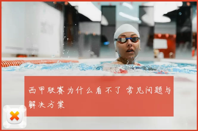 西甲联赛为什么看不了 常见问题与解决方案