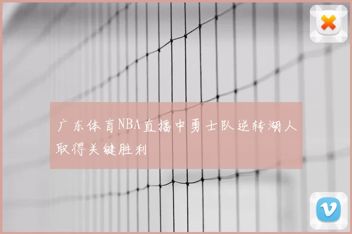 广东体育NBA直播中勇士队逆转湖人取得关键胜利