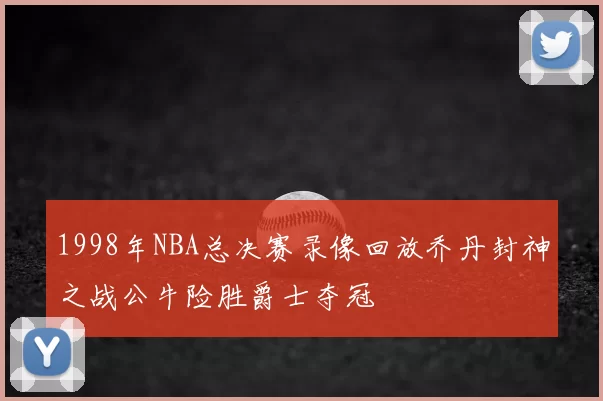 1998年NBA总决赛录像回放乔丹封神之战公牛险胜爵士夺冠