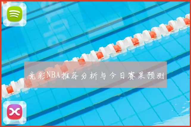竞彩NBA推荐分析与今日赛果预测