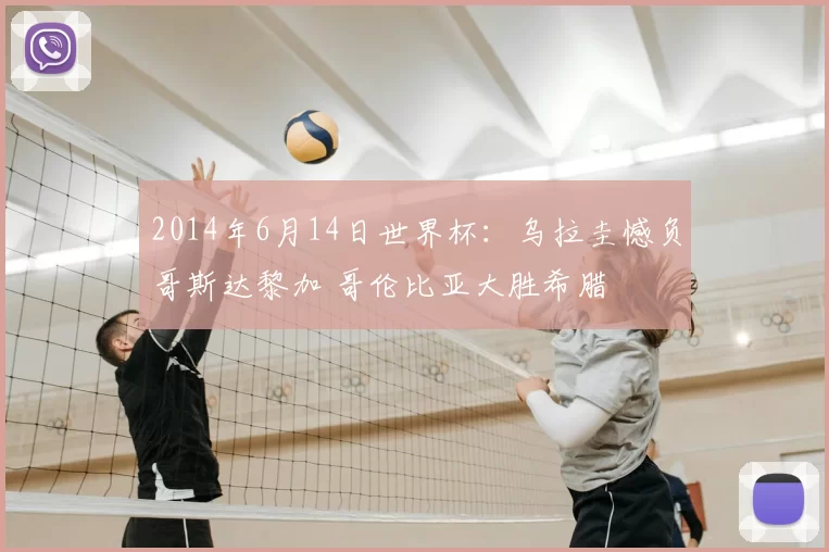 2014年6月14日世界杯：乌拉圭憾负哥斯达黎加 哥伦比亚大胜希腊