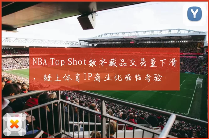 NBA Top Shot数字藏品交易量下滑，链上体育IP商业化面临考验
