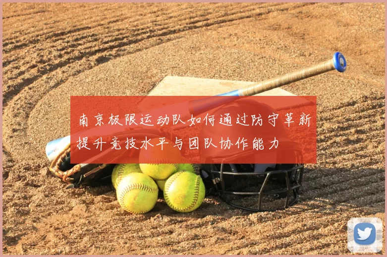 南京极限运动队如何通过防守革新提升竞技水平与团队协作能力