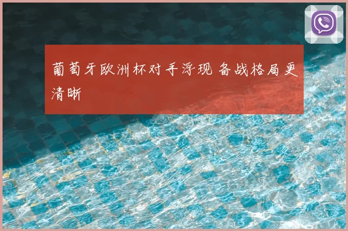 葡萄牙欧洲杯对手浮现 备战格局更清晰