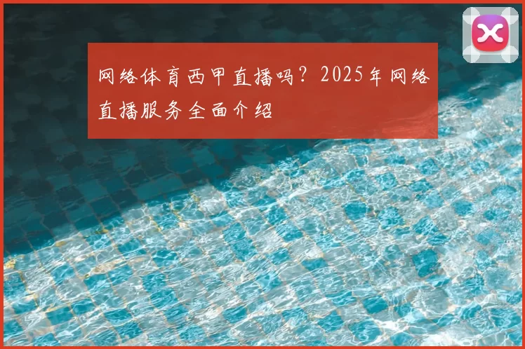 网络体育西甲直播吗？2025年网络直播服务全面介绍