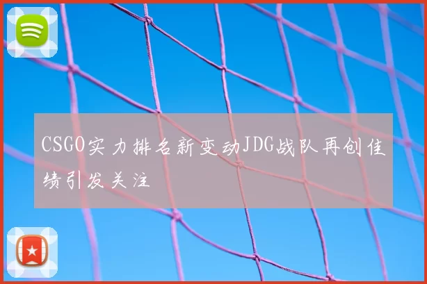 CSGO实力排名新变动JDG战队再创佳绩引发关注