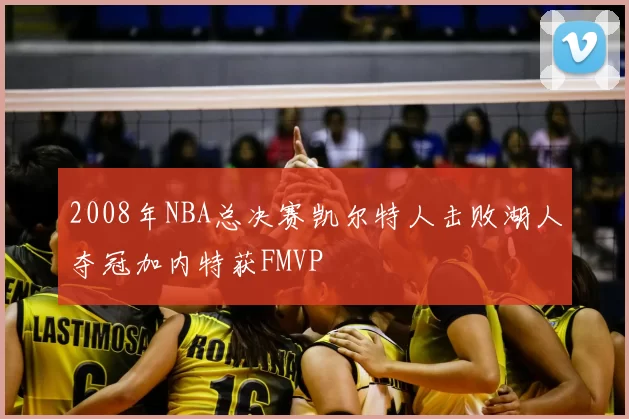 2008年NBA总决赛凯尔特人击败湖人夺冠加内特获FMVP