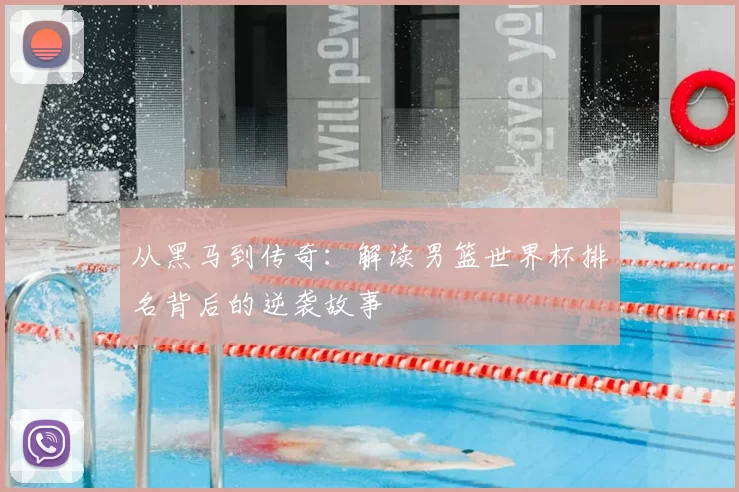 从黑马到传奇：解读男篮世界杯排名背后的逆袭故事