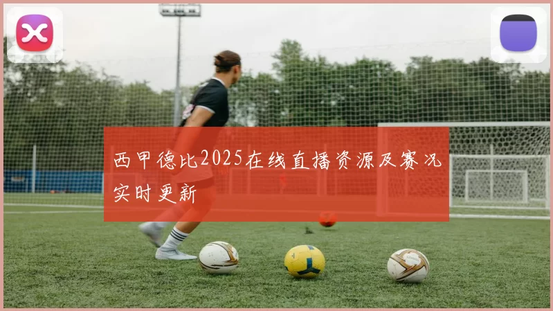 西甲德比2025在线直播资源及赛况实时更新